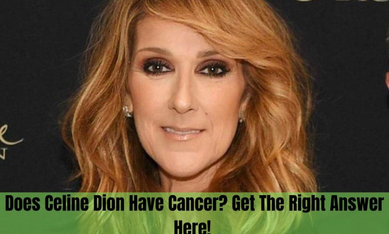 Does Celine Dion Have Cancer
